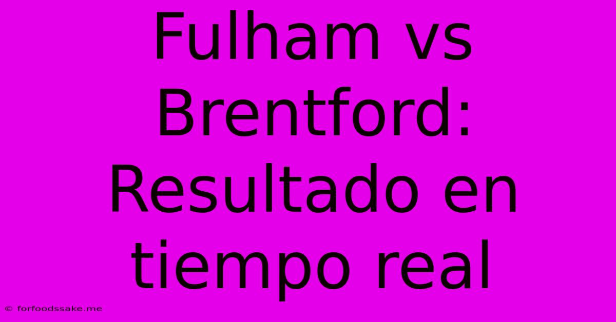 Fulham Vs Brentford: Resultado En Tiempo Real 