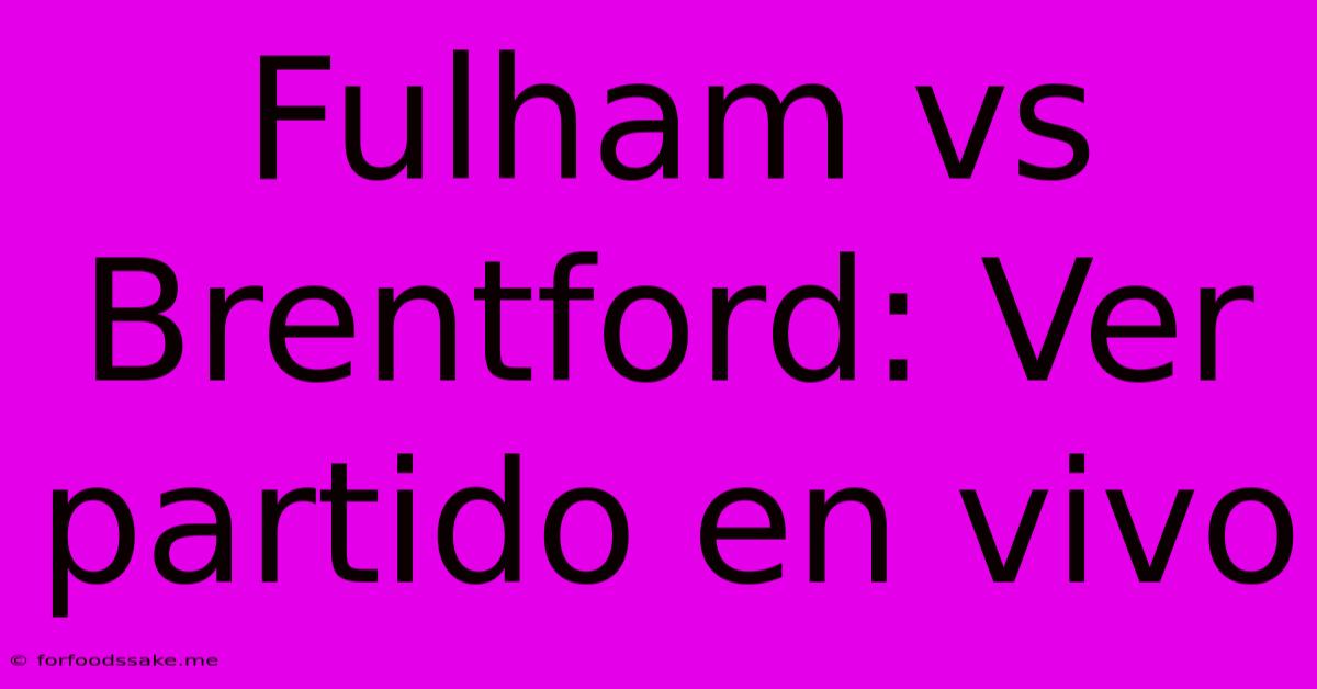 Fulham Vs Brentford: Ver Partido En Vivo