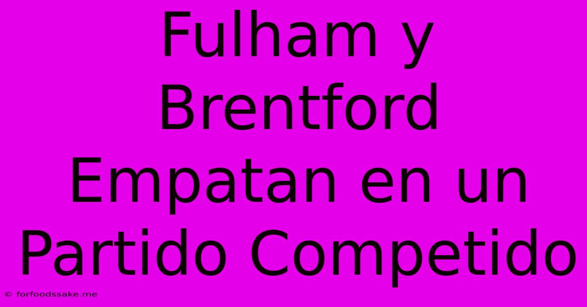 Fulham Y Brentford Empatan En Un Partido Competido 