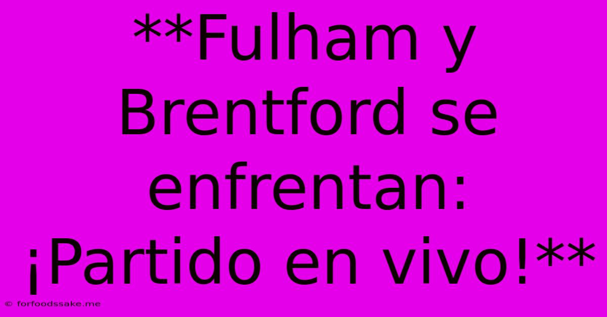 **Fulham Y Brentford Se Enfrentan: ¡Partido En Vivo!** 