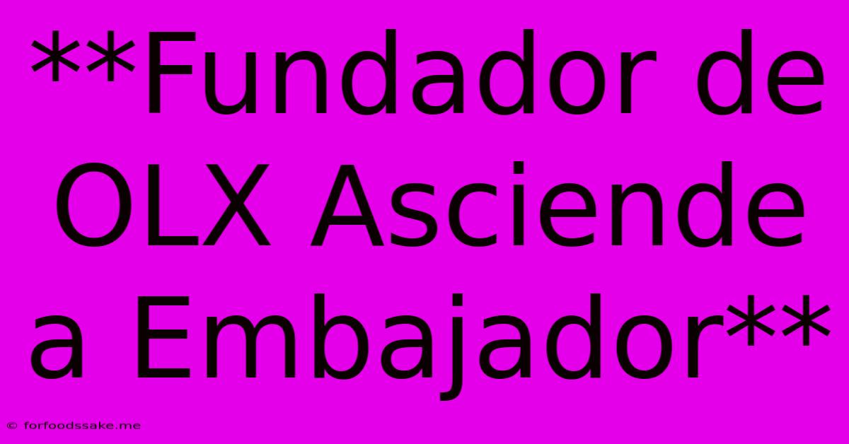 **Fundador De OLX Asciende A Embajador** 