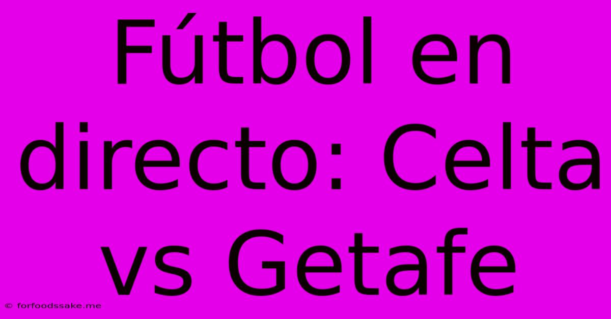 Fútbol En Directo: Celta Vs Getafe 