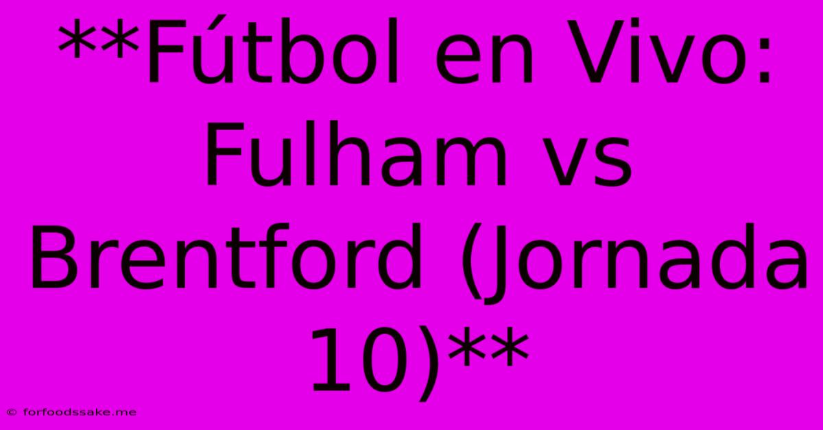 **Fútbol En Vivo: Fulham Vs Brentford (Jornada 10)**