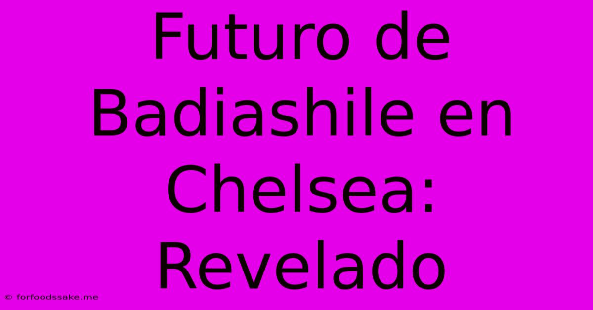 Futuro De Badiashile En Chelsea: Revelado