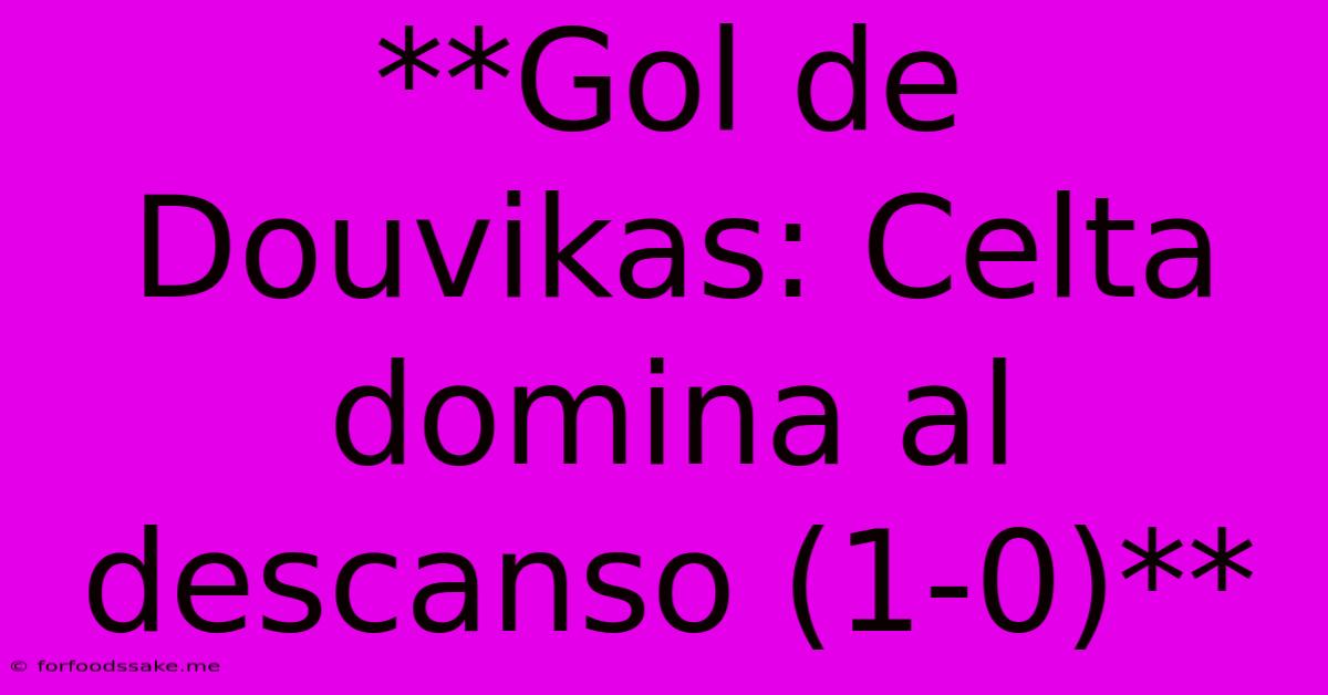 **Gol De Douvikas: Celta Domina Al Descanso (1-0)**