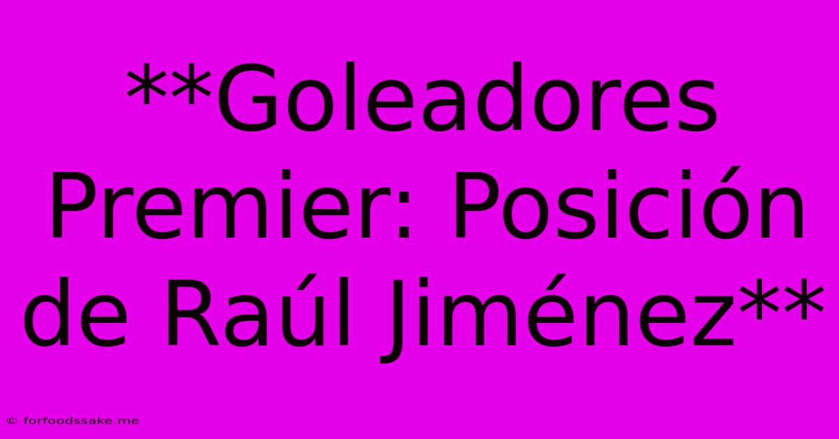 **Goleadores Premier: Posición De Raúl Jiménez**