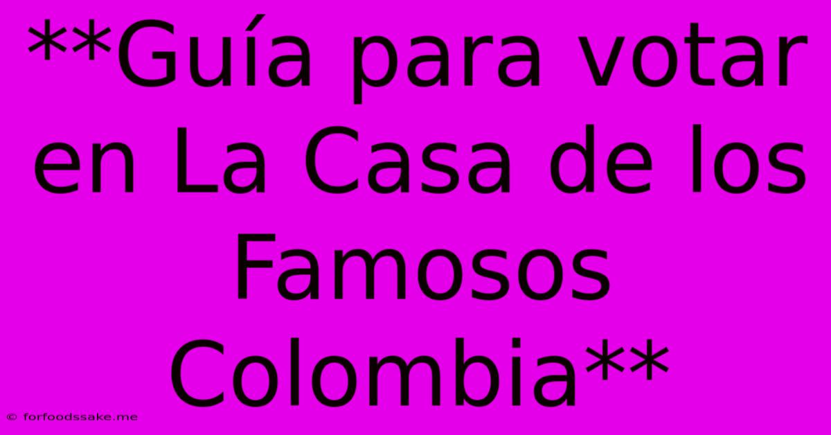 **Guía Para Votar En La Casa De Los Famosos Colombia**