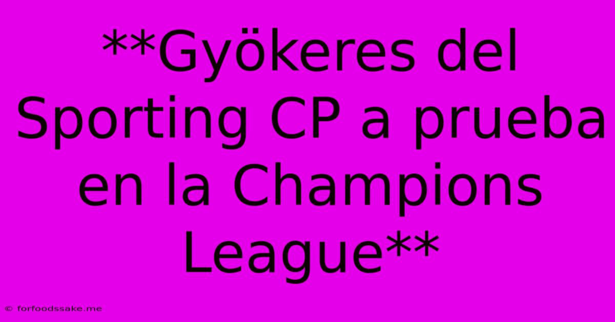 **Gyökeres Del Sporting CP A Prueba En La Champions League**