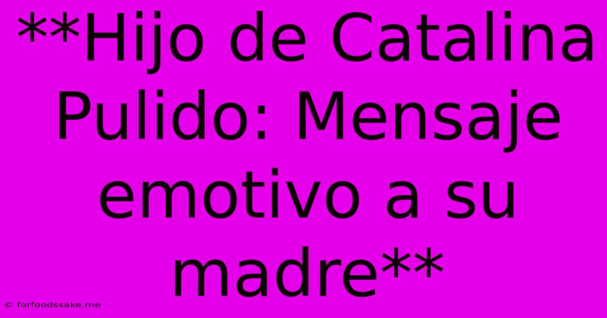 **Hijo De Catalina Pulido: Mensaje Emotivo A Su Madre**