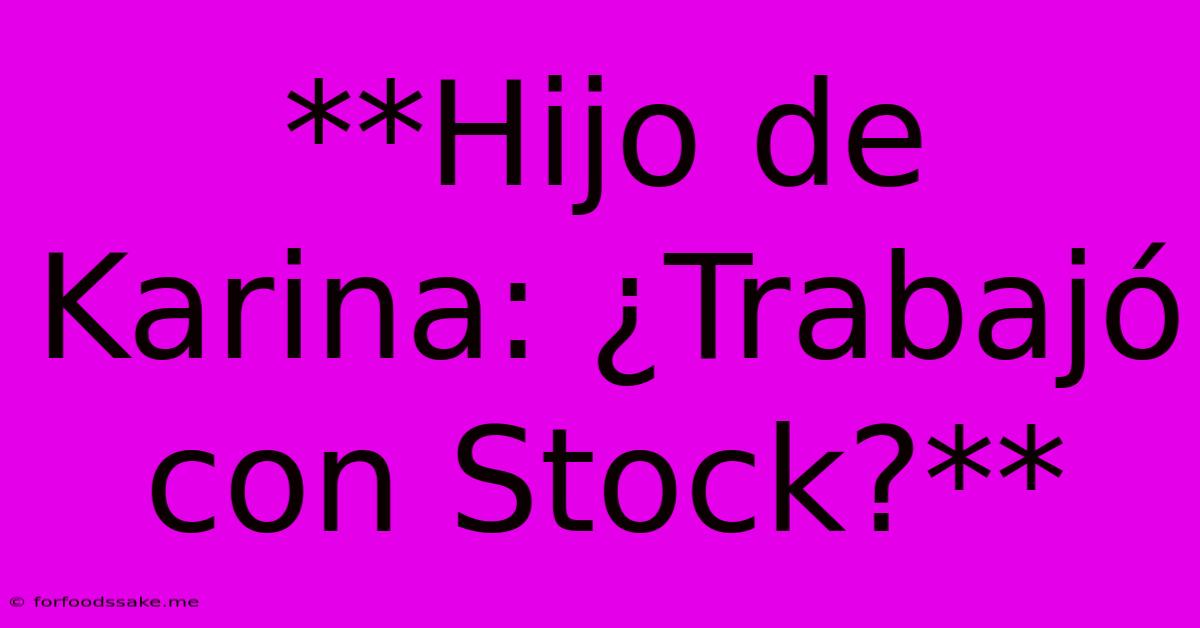 **Hijo De Karina: ¿Trabajó Con Stock?**