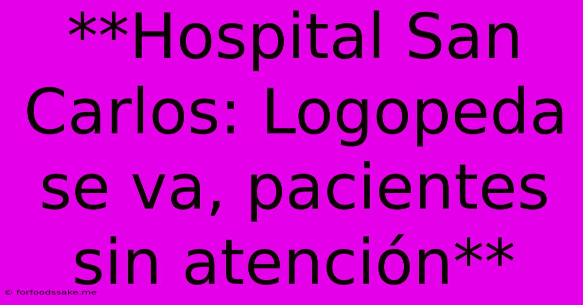 **Hospital San Carlos: Logopeda Se Va, Pacientes Sin Atención** 