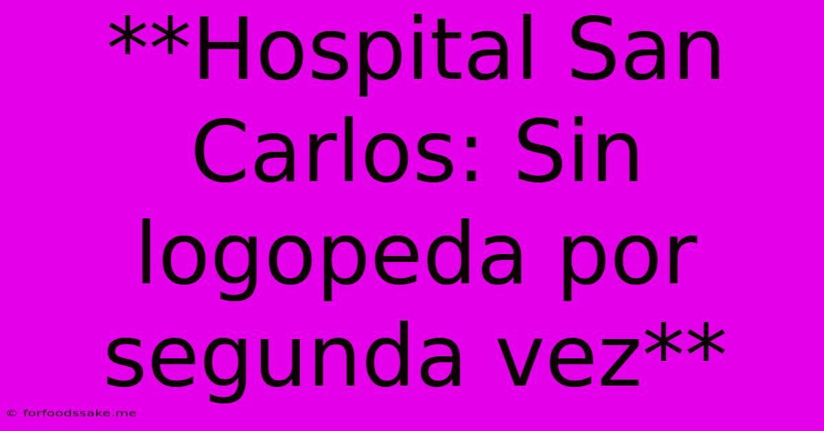 **Hospital San Carlos: Sin Logopeda Por Segunda Vez**