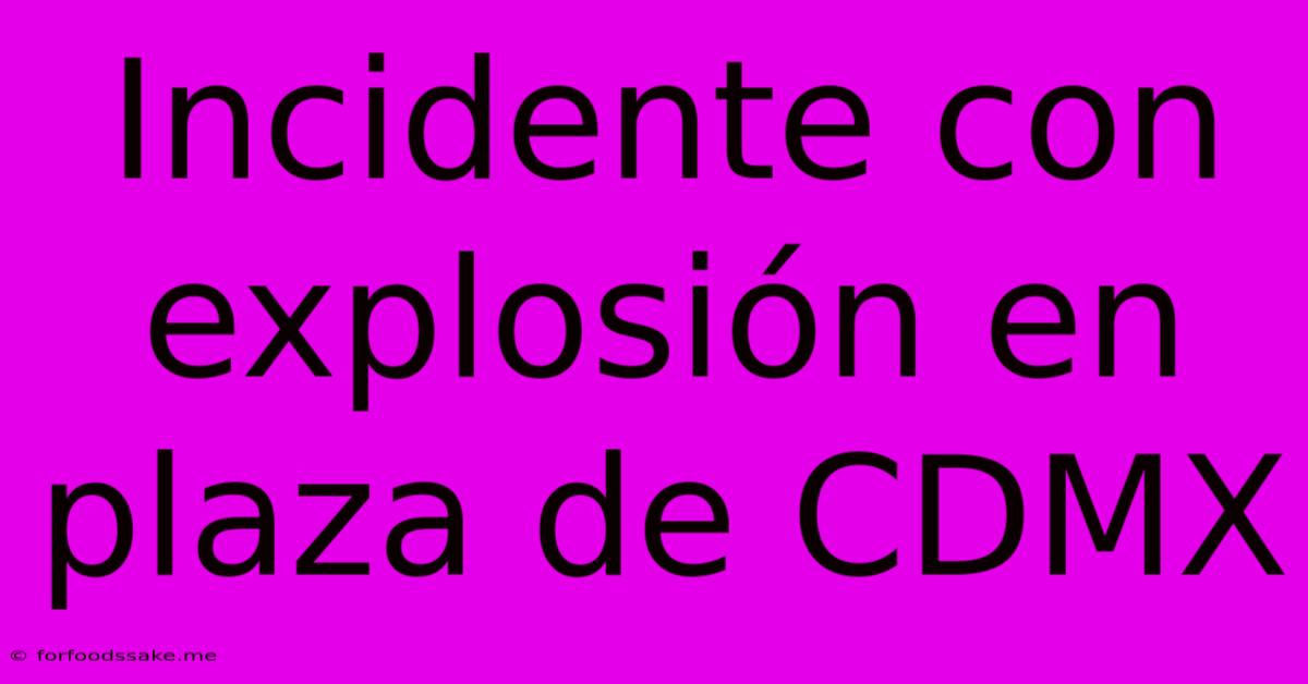 Incidente Con Explosión En Plaza De CDMX