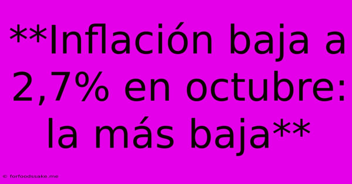 **Inflación Baja A 2,7% En Octubre: La Más Baja**