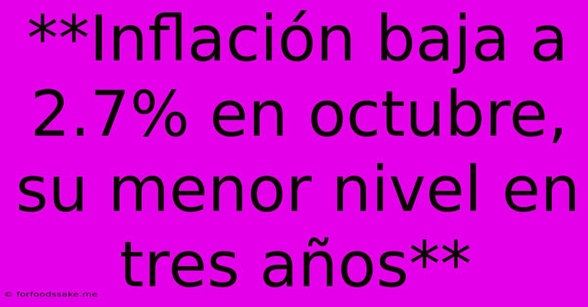 **Inflación Baja A 2.7% En Octubre, Su Menor Nivel En Tres Años**