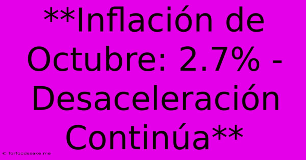 **Inflación De Octubre: 2.7% - Desaceleración Continúa**