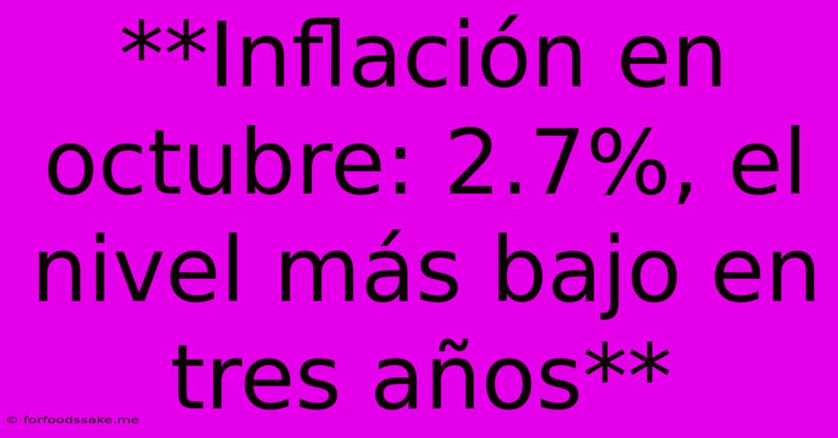 **Inflación En Octubre: 2.7%, El Nivel Más Bajo En Tres Años**