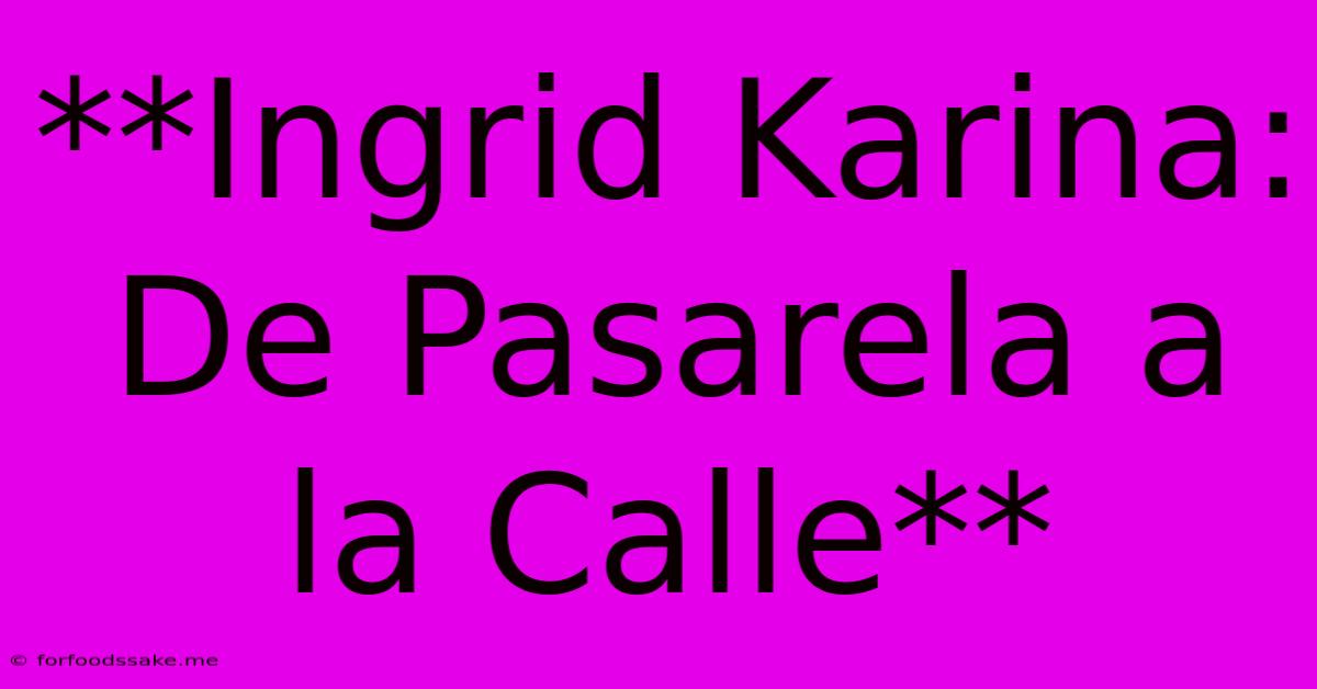 **Ingrid Karina: De Pasarela A La Calle**