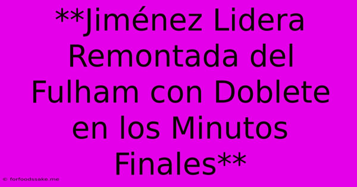 **Jiménez Lidera Remontada Del Fulham Con Doblete En Los Minutos Finales**