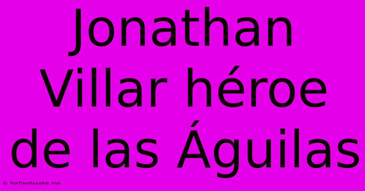 Jonathan Villar Héroe De Las Águilas 