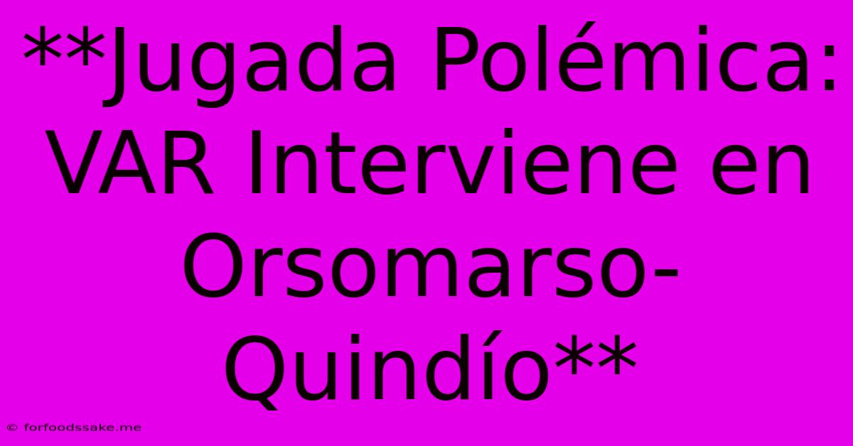 **Jugada Polémica: VAR Interviene En Orsomarso-Quindío**