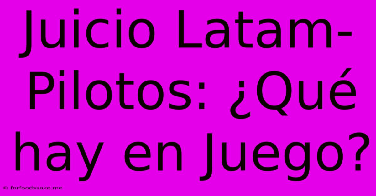 Juicio Latam-Pilotos: ¿Qué Hay En Juego?