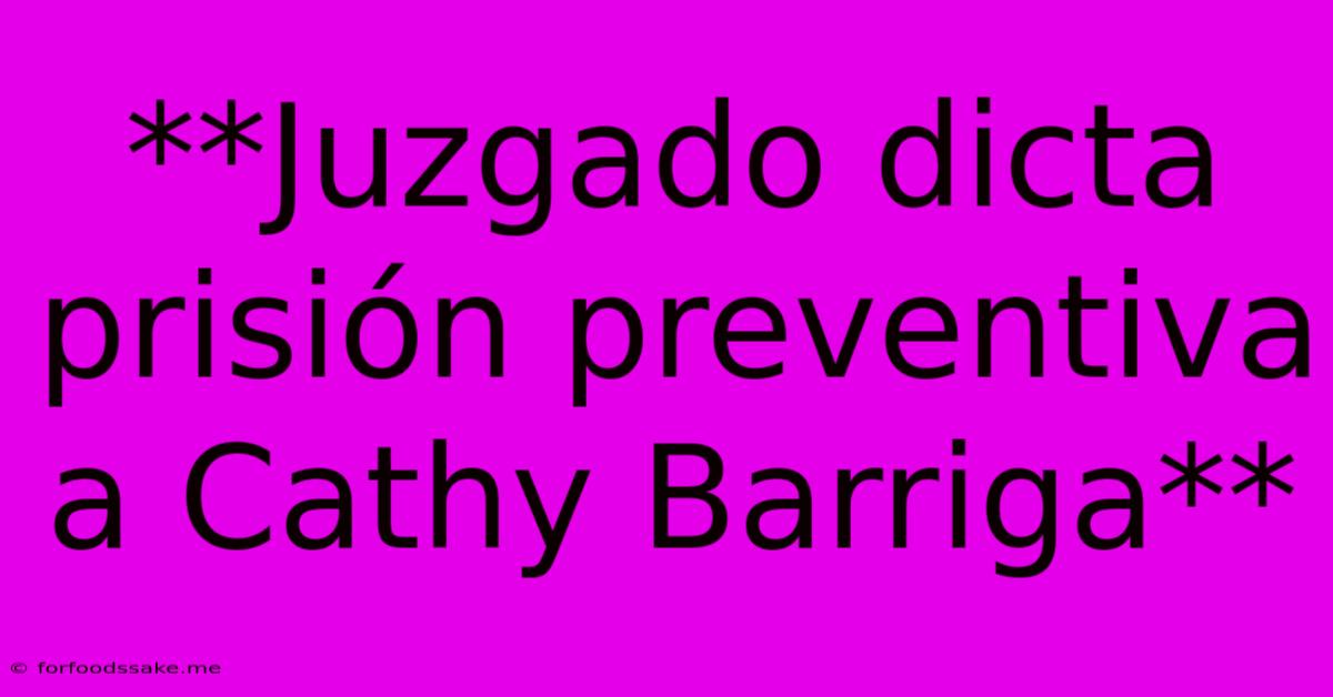 **Juzgado Dicta Prisión Preventiva A Cathy Barriga**