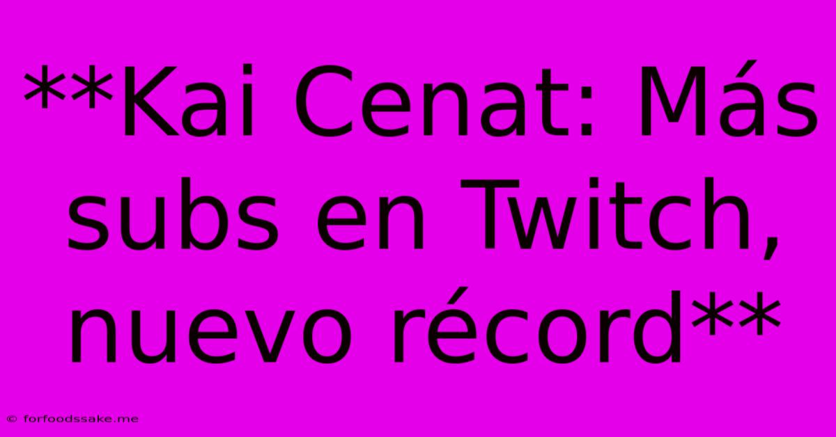 **Kai Cenat: Más Subs En Twitch, Nuevo Récord** 