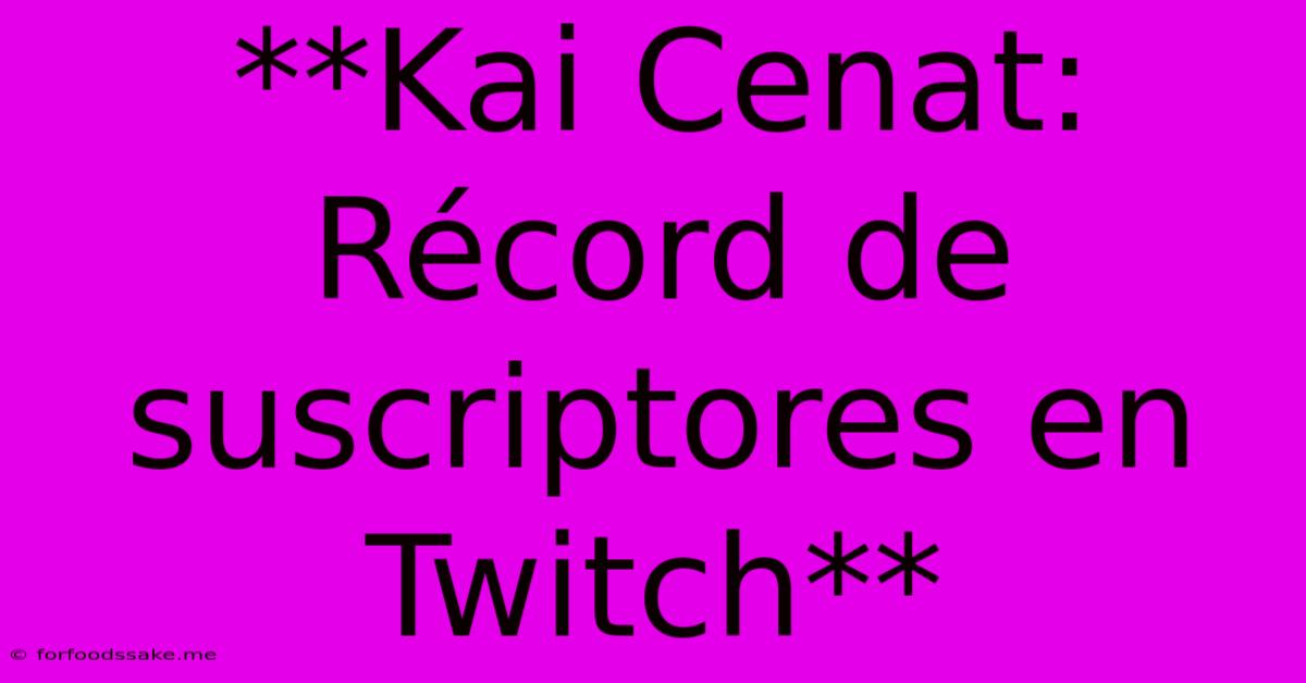 **Kai Cenat: Récord De Suscriptores En Twitch**