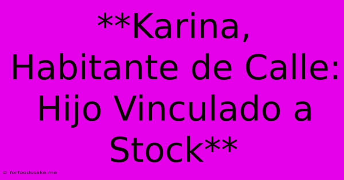 **Karina, Habitante De Calle: Hijo Vinculado A Stock** 