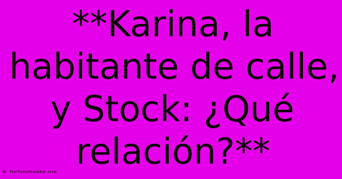 **Karina, La Habitante De Calle, Y Stock: ¿Qué Relación?**