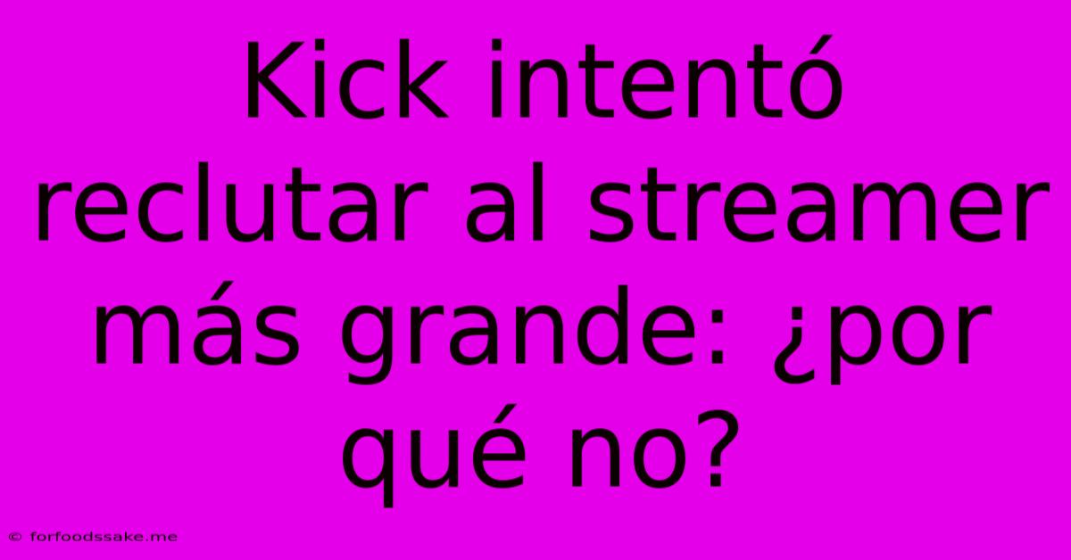 Kick Intentó Reclutar Al Streamer Más Grande: ¿por Qué No?