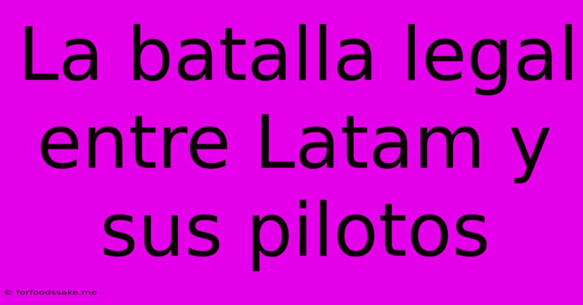 La Batalla Legal Entre Latam Y Sus Pilotos 