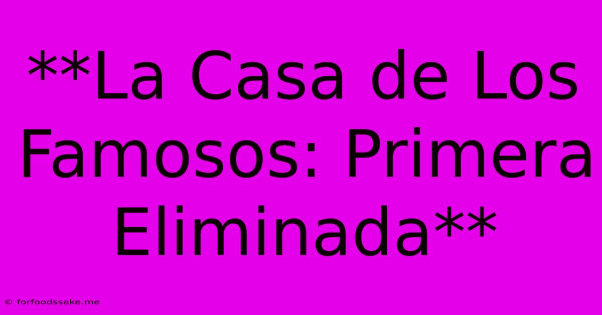 **La Casa De Los Famosos: Primera Eliminada**