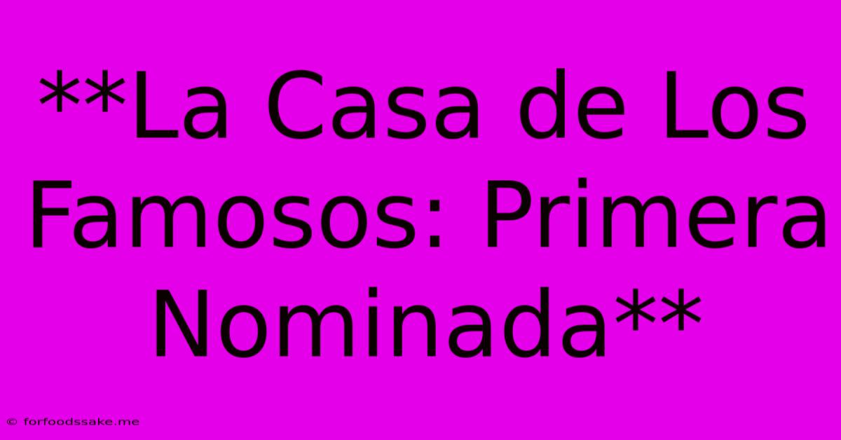 **La Casa De Los Famosos: Primera Nominada**