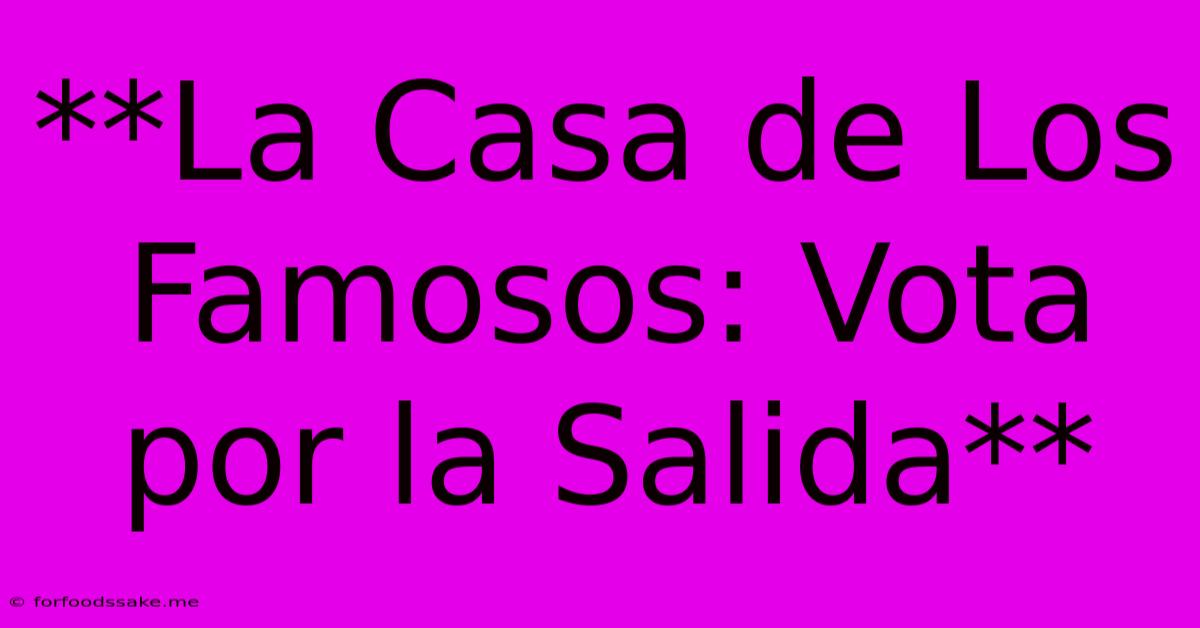 **La Casa De Los Famosos: Vota Por La Salida**