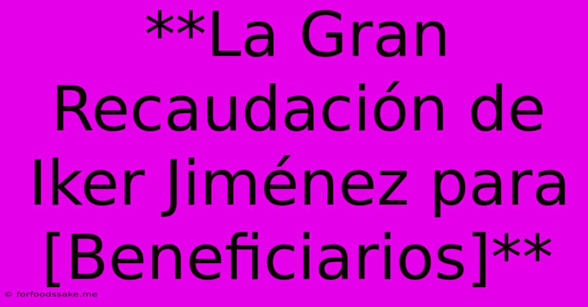 **La Gran Recaudación De Iker Jiménez Para [Beneficiarios]** 