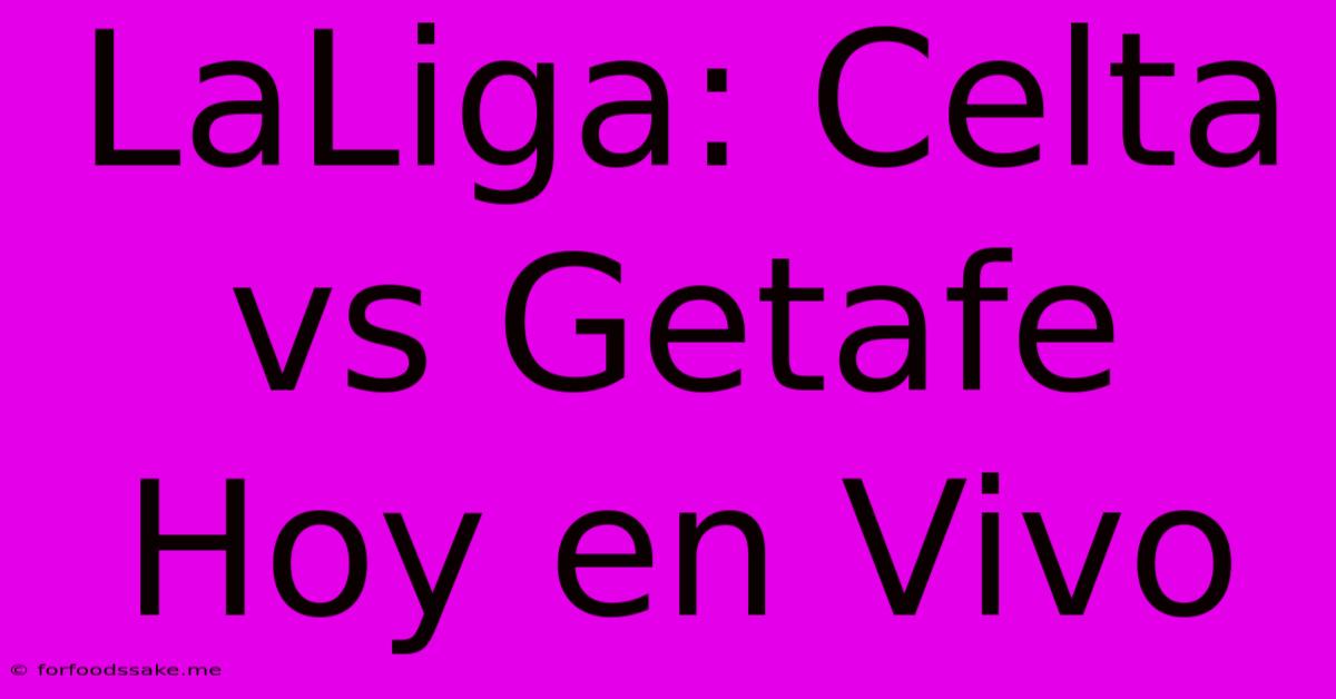 LaLiga: Celta Vs Getafe Hoy En Vivo