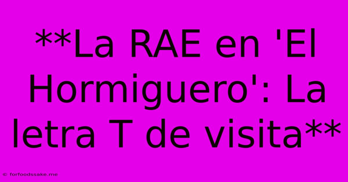 **La RAE En 'El Hormiguero': La Letra T De Visita**