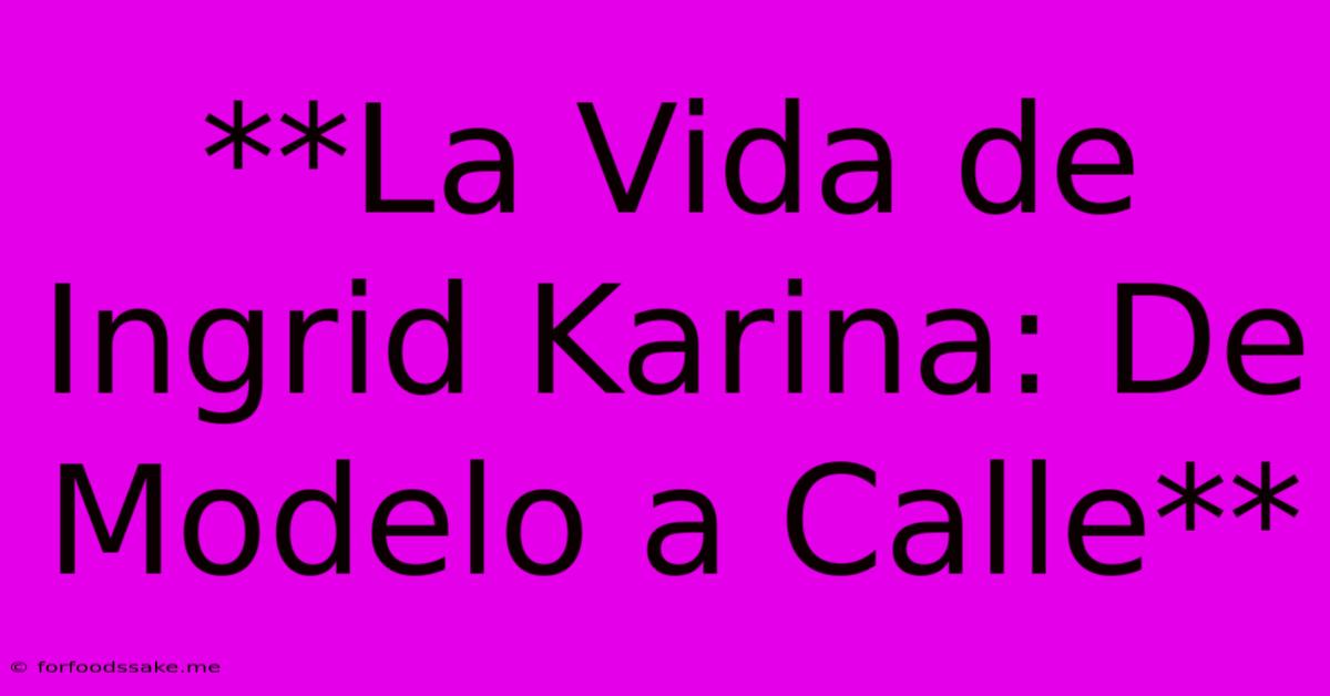 **La Vida De Ingrid Karina: De Modelo A Calle**