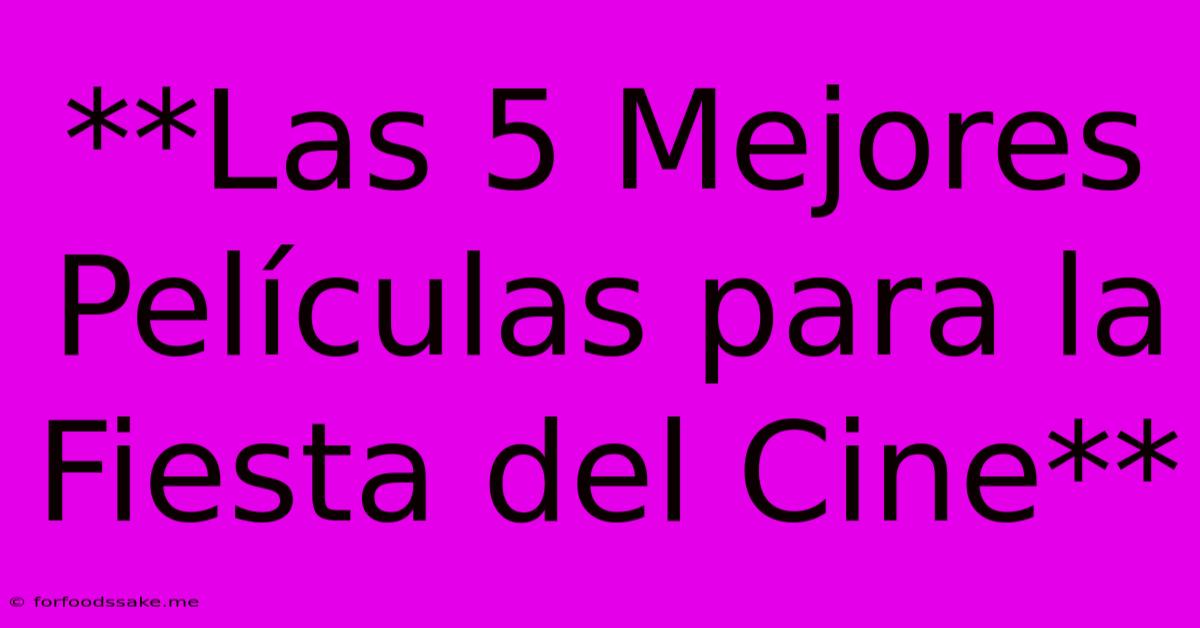 **Las 5 Mejores Películas Para La Fiesta Del Cine** 