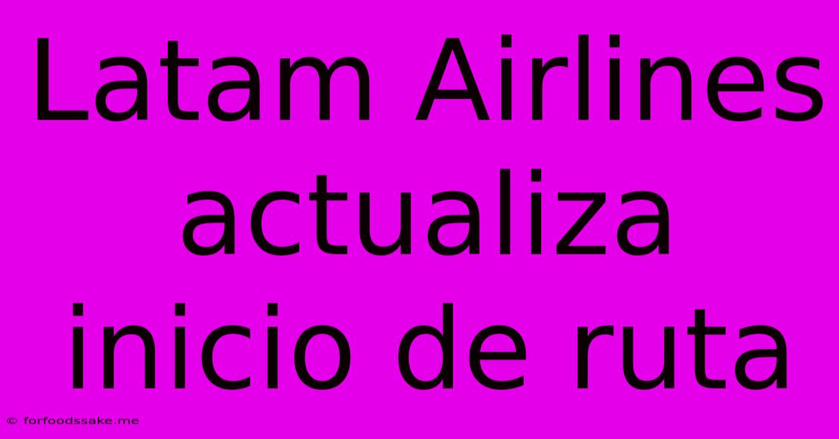 Latam Airlines Actualiza Inicio De Ruta