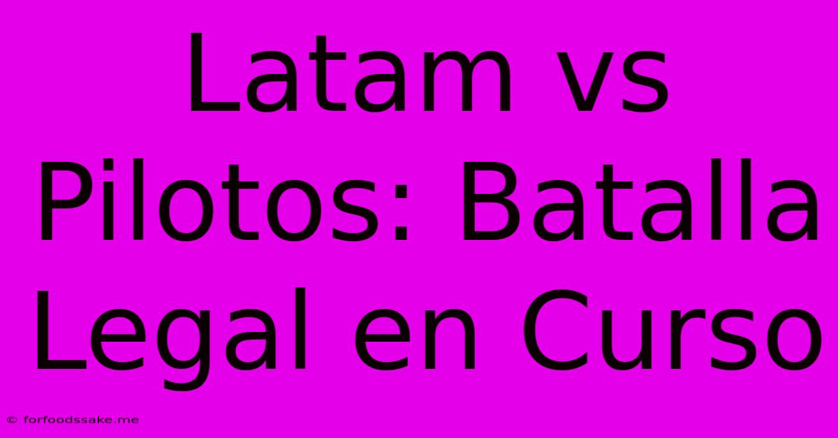 Latam Vs Pilotos: Batalla Legal En Curso