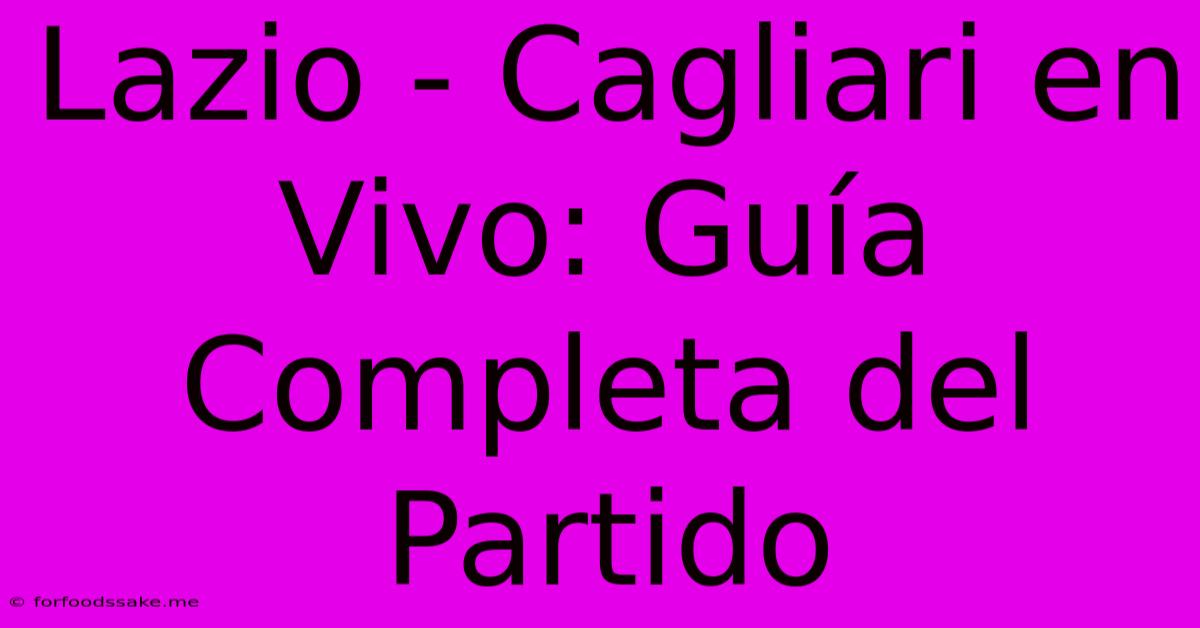 Lazio - Cagliari En Vivo: Guía Completa Del Partido