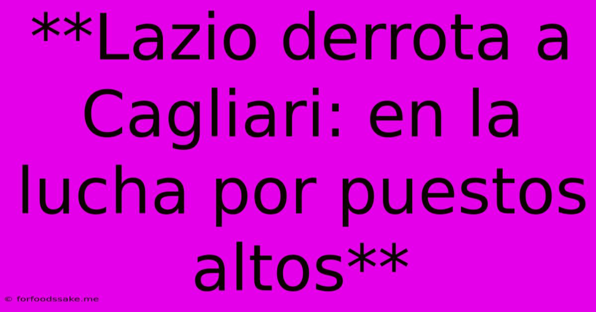 **Lazio Derrota A Cagliari: En La Lucha Por Puestos Altos**