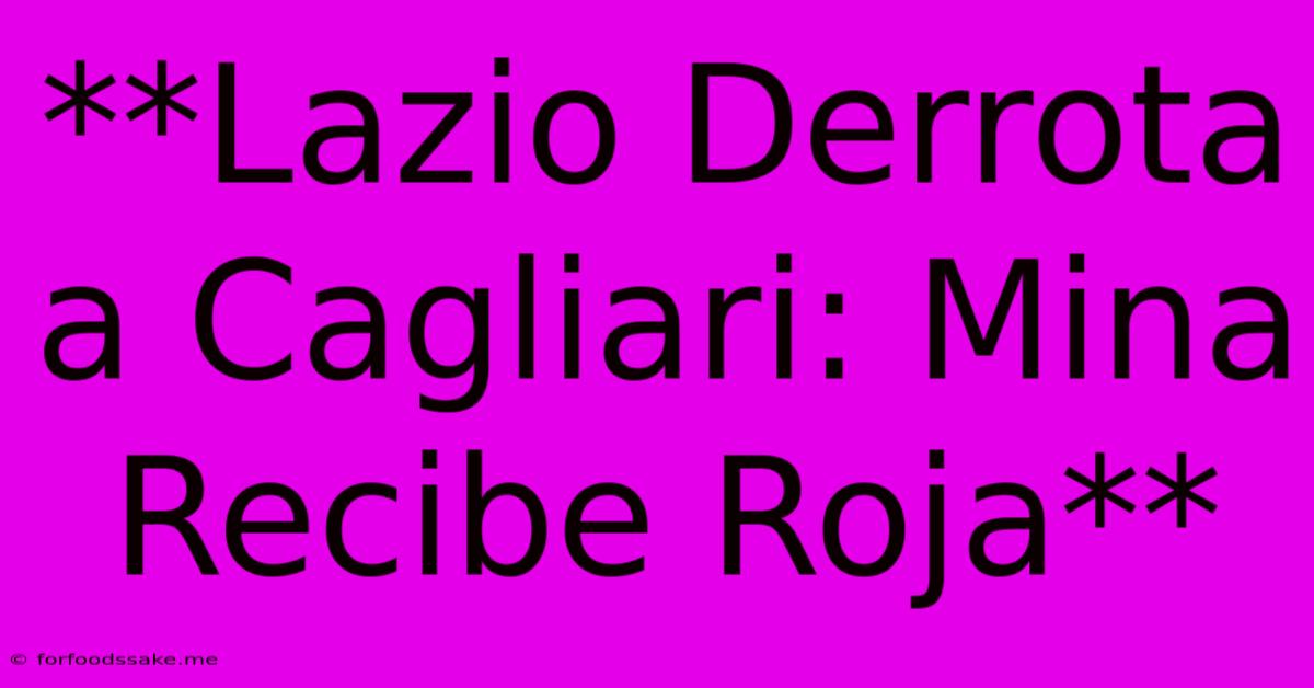 **Lazio Derrota A Cagliari: Mina Recibe Roja**