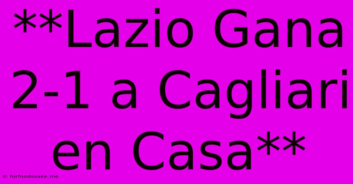 **Lazio Gana 2-1 A Cagliari En Casa**