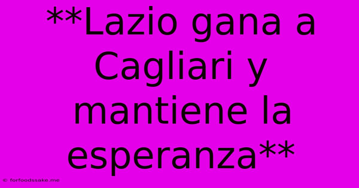 **Lazio Gana A Cagliari Y Mantiene La Esperanza** 