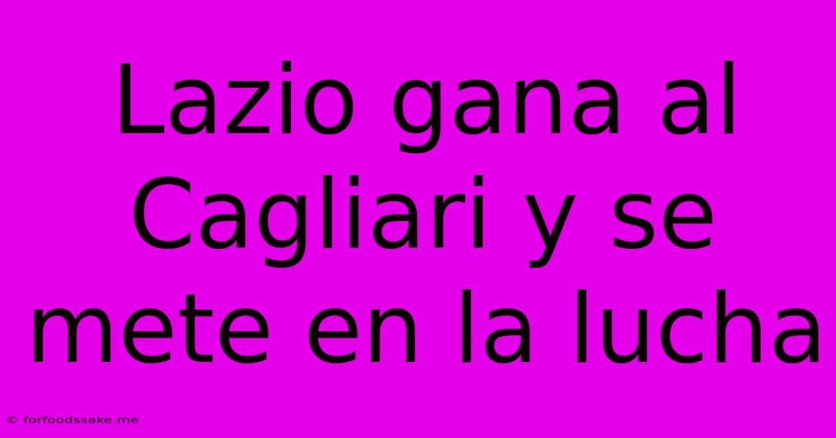 Lazio Gana Al Cagliari Y Se Mete En La Lucha