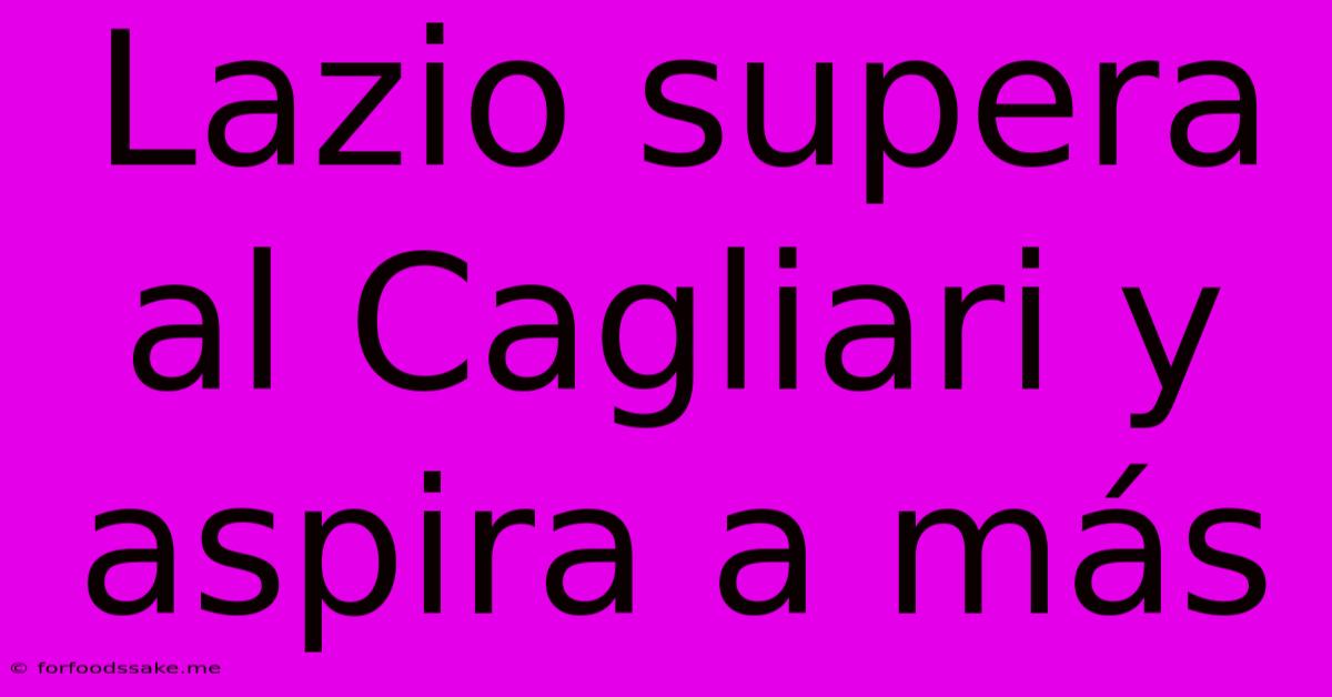 Lazio Supera Al Cagliari Y Aspira A Más